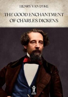 Van Dyke |  The Good Enchantment of Charles Dickens | eBook | Sack Fachmedien