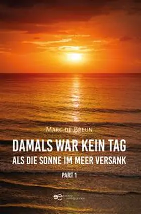 de Breun |  DAMALS WAR KEIN TAG, ALS DIESONNE IM MEER VERSANK PART 1 | Buch |  Sack Fachmedien
