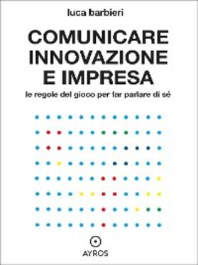 Barbieri |  Comunicare innovazione e impresa. Le regole del gioco per far parlare di sé | eBook | Sack Fachmedien