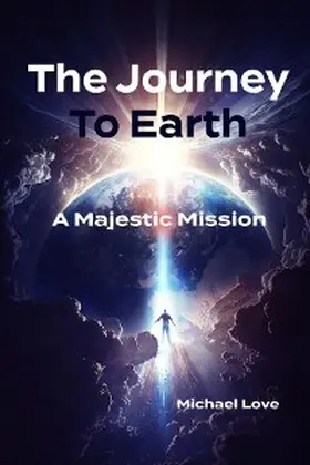 Love |  The Journey to Earth - A Majestic Mission | eBook | Sack Fachmedien