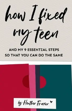 Frazier |  How I Fixed My Teen- And My 9 Essentials Steps So That You Can Do The Same | eBook | Sack Fachmedien