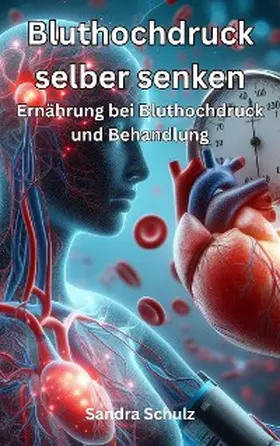 Schulz |  Bluthochdruck selber senken, Ernährung bei Bluthochdruck und Behandlung | eBook | Sack Fachmedien
