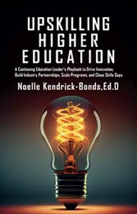 Kendrick-Bonds |  Upskilling Higher Education: A Continuing Education Leader's Playbook to Dr. | eBook | Sack Fachmedien