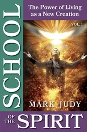 Judy |  School of the Spirit, Vol. 1;  The Power of Living as a New Creation | eBook | Sack Fachmedien