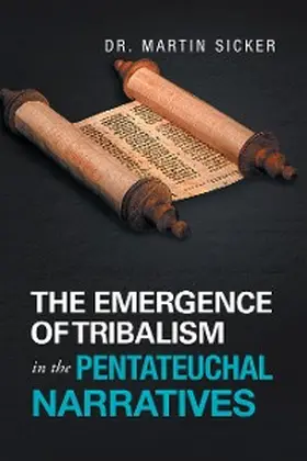 Sicker |  The Emergence of Tribalism in the Pentateuchal Narratives | eBook | Sack Fachmedien