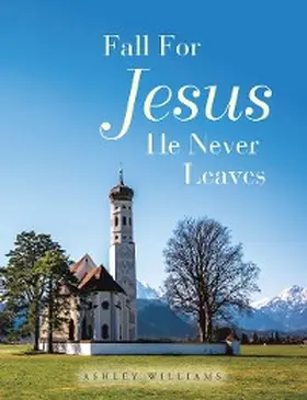 Williams |  Fall for Jesus He Never Leaves | eBook | Sack Fachmedien