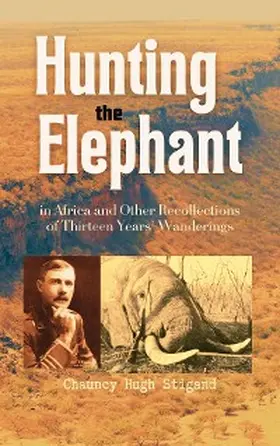 Stigand |  Hunting the Elephant in Africa and Other Recollections of Thirteen Years' Wanderings | eBook | Sack Fachmedien