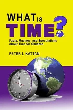 Kattan |  What is Time? Facts, Musings, and Speculations About Time for Children | eBook | Sack Fachmedien