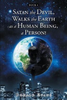 Evans |  Satan the Devil, Walks the Earth as a Human Being, a Person! | eBook | Sack Fachmedien