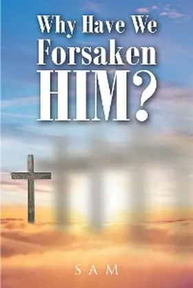 Sam |  Why Have We Forsaken Him? | eBook | Sack Fachmedien