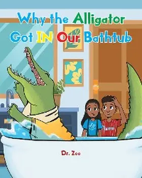 Zee |  Why the Alligator Got IN Our Bathtub | eBook | Sack Fachmedien
