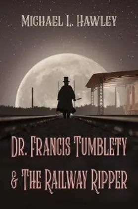 Hawley |  Dr. Francis Tumblety & The Railway Ripper | eBook | Sack Fachmedien