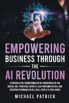 Patrick |  Empowering Business Through the AI Revolution | eBook | Sack Fachmedien