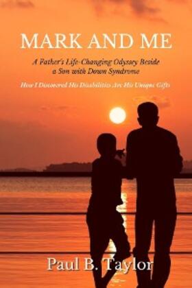 Taylor |  Mark and Me  -  A Father's Life-Changing Odyssey Beside a Son with Down Syndrome | eBook | Sack Fachmedien