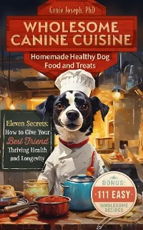 Joseph |  Wholesome Canine Cuisine Homemade Healthy Dog Food and Treats: Eleven Secrets | eBook | Sack Fachmedien