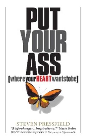 Pressfield |  Put Your Ass Where Your Heart Wants to Be | eBook | Sack Fachmedien