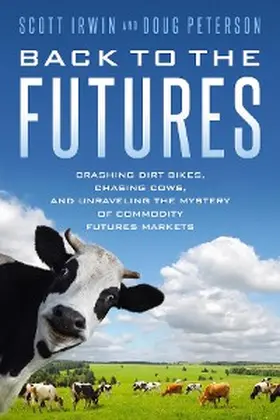 Irwin / Peterson |  Back to the Futures: Crashing Dirt Bikes, Chasing Cows, and Unraveling the Mystery of Commodity Futures Markets | eBook | Sack Fachmedien