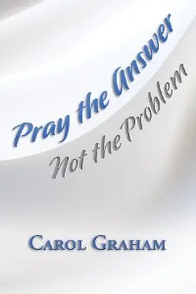 Graham |  Pray the Answer, Not the Problem | eBook | Sack Fachmedien
