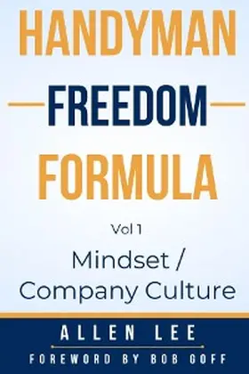 Lee / Zimbardi |  Handyman Freedom Formula Volume #1: Mindset / Company Culture: Mindset / Company Culture: Mindset / Company Culture | eBook | Sack Fachmedien